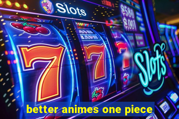 better animes one piece